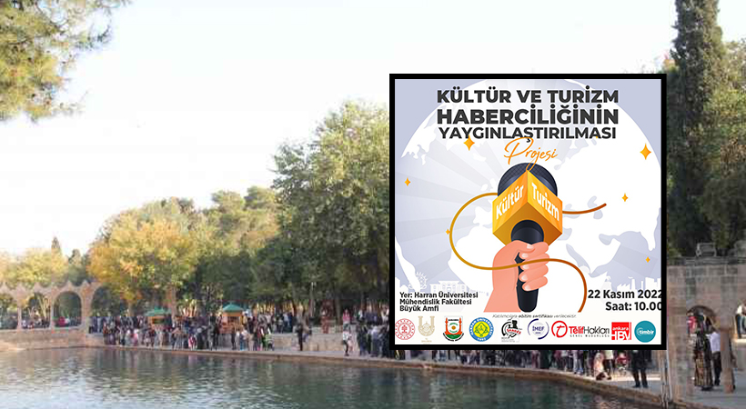 Kültür ve Turizm Haberciliğinin Yaygınlaştırılması Projesi'nin Güneydoğu ayağı Urfa’da